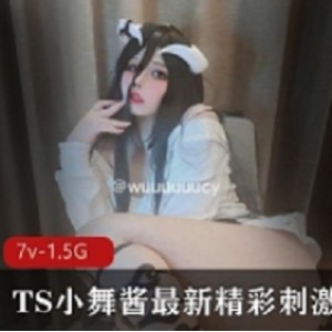 TS小舞酱最新精彩刺激合集