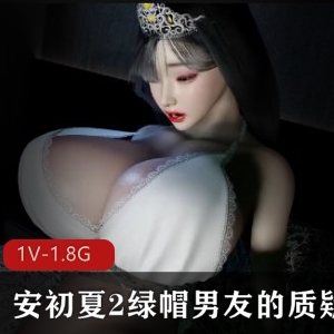 VAM安初夏2：绿帽男友的质疑1080P60帧中文步兵版，时长26分钟1V-1.8G