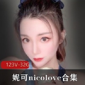 OnlyFans国人UP主妮可nicolove合集：32.9G视频打包，最全身材颜值作品